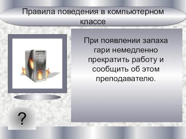 При появлении запаха гари немедленно прекратить работу и сообщить об этом преподавателю. ?