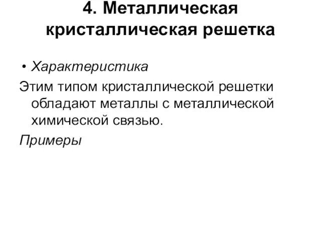 4. Металлическая кристаллическая решетка Характеристика Этим типом кристаллической решетки обладают металлы с металлической химической связью. Примеры