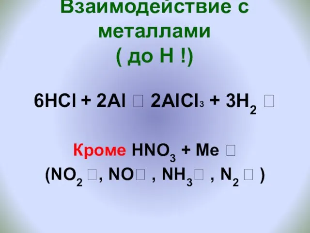 Взаимодействие с металлами ( до Н !) 6НСl + 2Al ? 2AlCl3