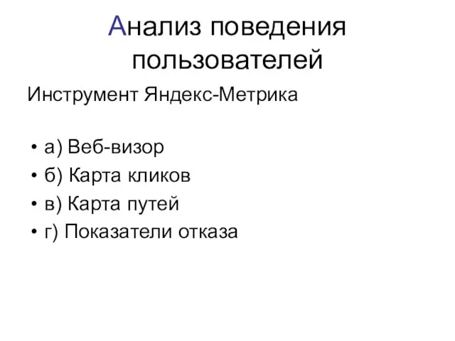 Анализ поведения пользователей Инструмент Яндекс-Метрика а) Веб-визор б) Карта кликов в) Карта путей г) Показатели отказа