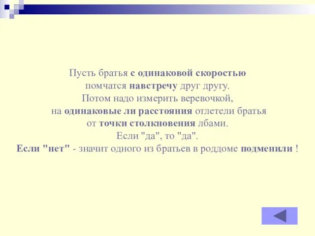 Пусть братья с одинаковой скоростью помчатся навстречу друг другу. Потом надо измерить