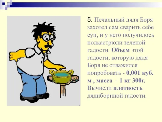 5. Печальный дядя Боря захотел сам сварить себе суп, и у него