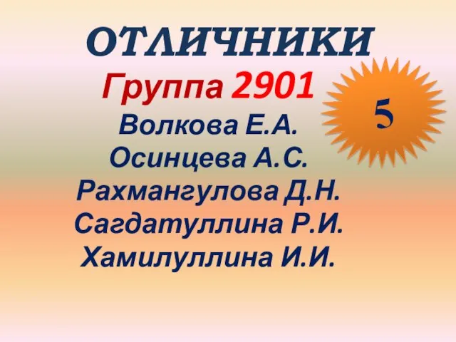 ОТЛИЧНИКИ Группа 2901 Волкова Е.А. Осинцева А.С. Рахмангулова Д.Н. Сагдатуллина Р.И. Хамилуллина И.И. 5