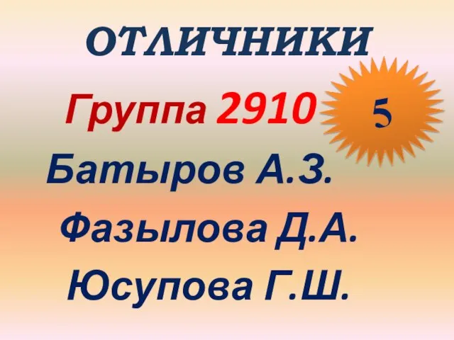 ОТЛИЧНИКИ Группа 2910 Батыров А.З. Фазылова Д.А. Юсупова Г.Ш. 5