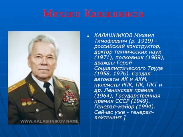 Михаил Калашников КАЛАШНИКОВ Михаил Тимофеевич (р. 1919) - российский конструктор, доктор технических