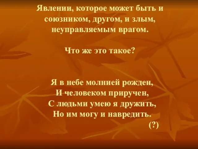 Явлении, которое может быть и союзником, другом, и злым, неуправляемым врагом. Что