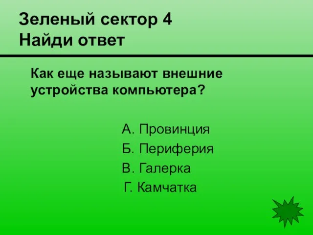 Зеленый сектор 4 Найди ответ Как еще называют внешние устройства компьютера? А.