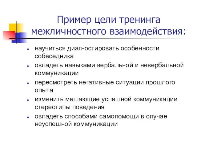 Пример цели тренинга межличностного взаимодействия: научиться диагностировать особенности собеседника овладеть навыками вербальной