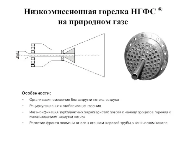 Низкоэмиссионная горелка НГФС ® на природном газе Особенности: Организация смешения без закрутки