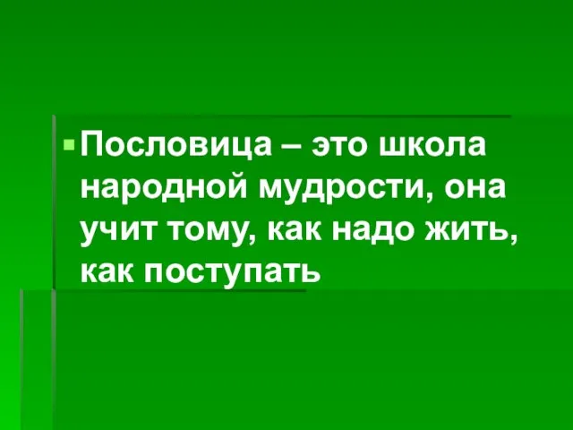 Пословица – это школа народной мудрости, она учит тому, как надо жить, как поступать