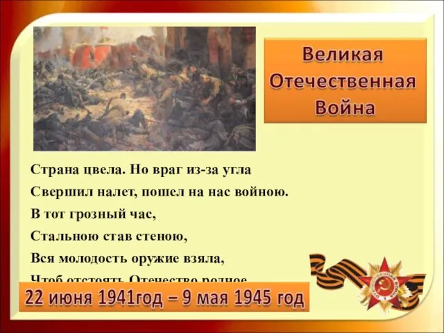 Страна цвела. Но враг из-за угла Свершил налет, пошел на нас войною.