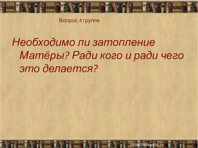 Вопрос 4 группе Необходимо ли затопление Матёры? Ради кого и ради чего это делается?