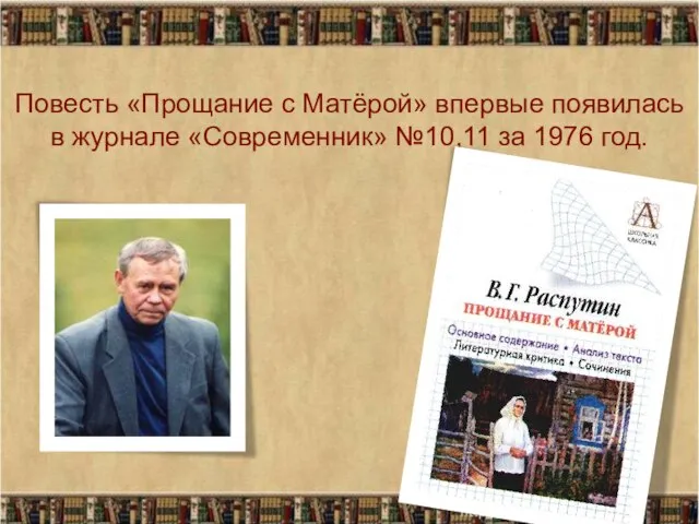 Повесть «Прощание с Матёрой» впервые появилась в журнале «Современник» №10,11 за 1976 год.