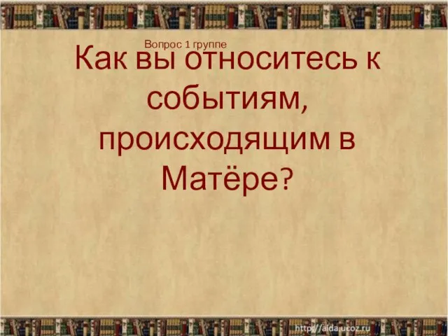 Как вы относитесь к событиям, происходящим в Матёре? Вопрос 1 группе