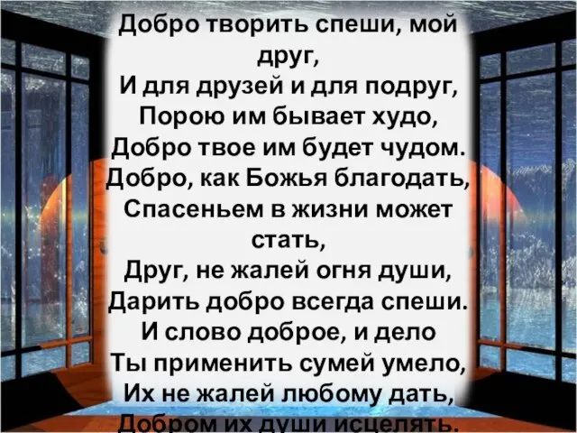 Добро творить спеши, мой друг, И для друзей и для подруг, Порою