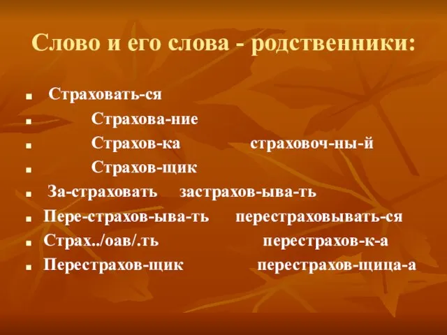 Слово и его слова - родственники: Страховать-ся Страхова-ние Страхов-ка страховоч-ны-й Страхов-щик За-страховать