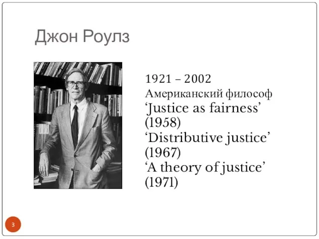 Джон Роулз 1921 – 2002 Американский философ ‘Justice as fairness’ (1958) ‘Distributive