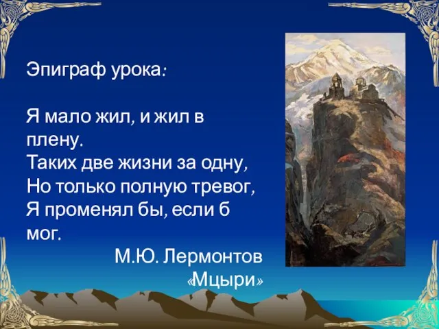 Эпиграф урока: Я мало жил, и жил в плену. Таких две жизни