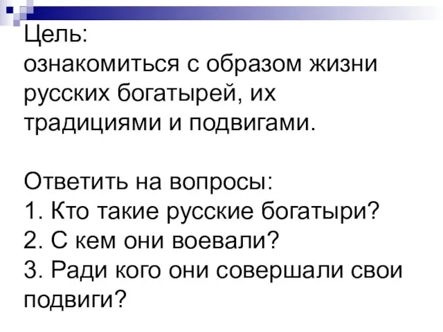 Цель: ознакомиться с образом жизни русских богатырей, их традициями и подвигами. Ответить