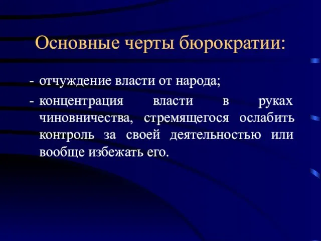 Основные черты бюрократии: отчуждение власти от народа; концентрация власти в руках чиновничества,