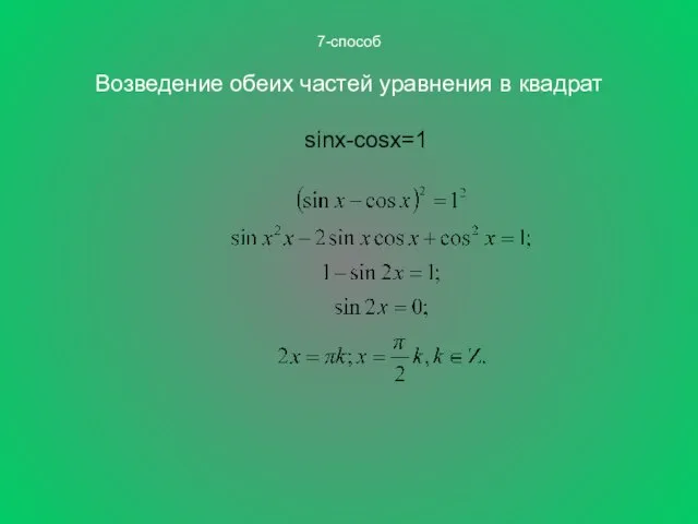 7-способ Возведение обеих частей уравнения в квадрат sinx-cosx=1