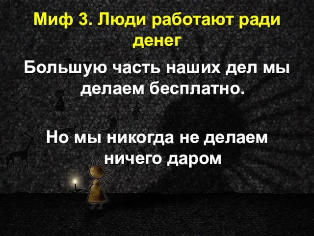 Миф 3. Люди работают ради денег Большую часть наших дел мы делаем