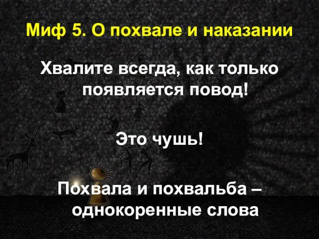 Миф 5. О похвале и наказании Хвалите всегда, как только появляется повод!