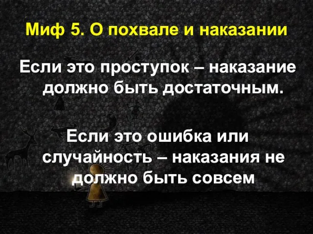 Миф 5. О похвале и наказании Если это проступок – наказание должно