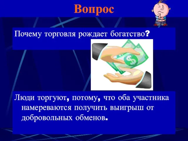 Вопрос Почему торговля рождает богатство? Люди торгуют, потому, что оба участника намереваются