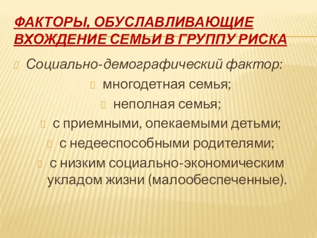 ФАКТОРЫ, ОБУСЛАВЛИВАЮЩИЕ ВХОЖДЕНИЕ СЕМЬИ В ГРУППУ РИСКА Социально-демографический фактор: многодетная семья; неполная