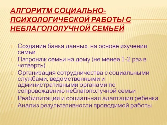 АЛГОРИТМ СОЦИАЛЬНО-ПСИХОЛОГИЧЕСКОЙ РАБОТЫ С НЕБЛАГОПОЛУЧНОЙ СЕМЬЕЙ Создание банка данных, на основе изучения