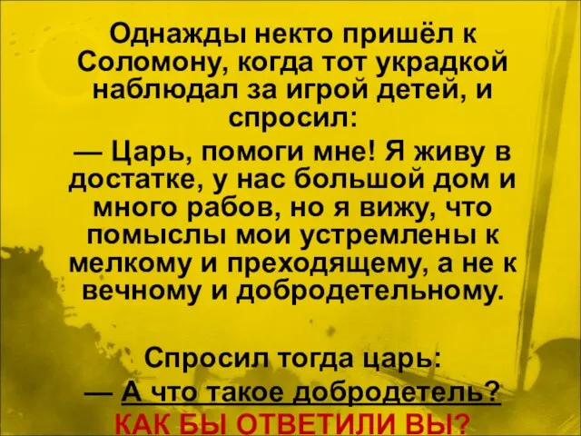 Однажды некто пришёл к Соломону, когда тот украдкой наблюдал за игрой детей,