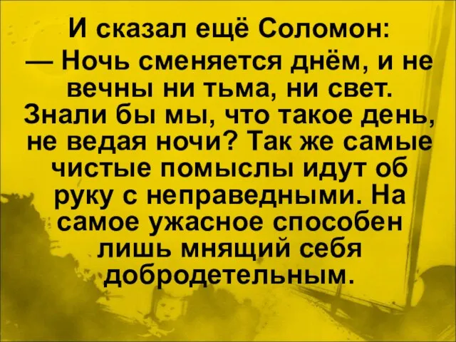 И сказал ещё Соломон: — Ночь сменяется днём, и не вечны ни