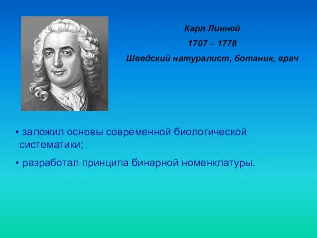 Карл Линней 1707 – 1778 Шведский натуралист, ботаник, врач заложил основы современной