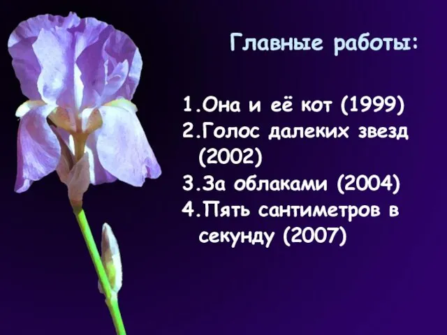 Главные работы: 1.Она и её кот (1999) 2.Голос далеких звезд (2002) 3.За