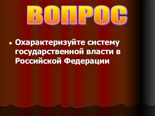 Охарактеризуйте систему государственной власти в Российской Федерации ВОПРОС