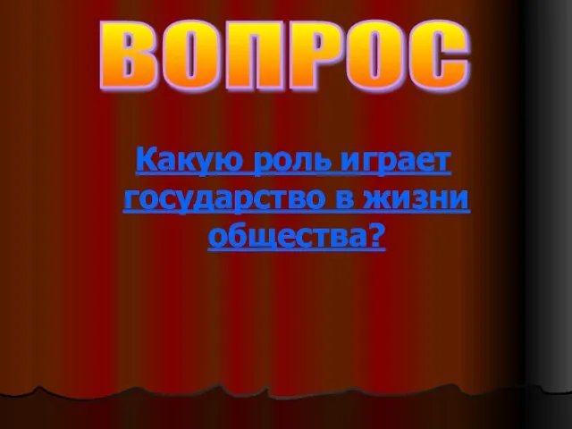 Какую роль играет государство в жизни общества? ВОПРОС