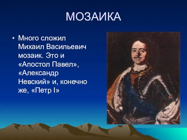 МОЗАИКА Много сложил Михаил Васильевич мозаик. Это и «Апостол Павел», «Александр Невский»