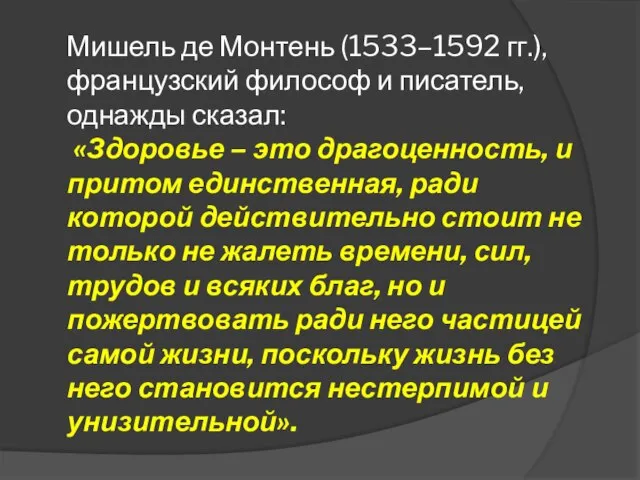 Мишель де Монтень (1533–1592 гг.), французский философ и писатель, однажды сказал: «Здоровье