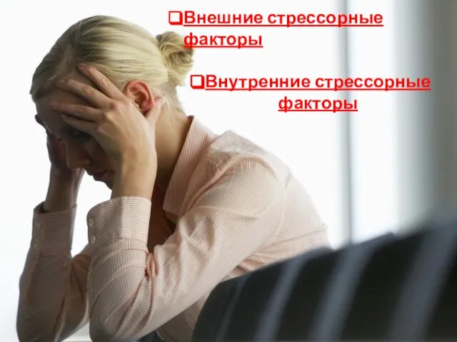 Внешние стрессорные факторы Внутренние стрессорные факторы