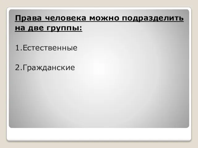 Права человека можно подразделить на две группы: 1.Естественные 2.Гражданские