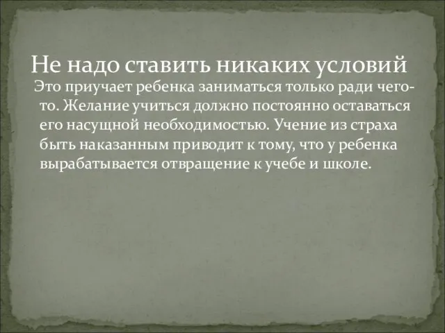 Это приучает ребенка заниматься только ради чего-то. Желание учиться должно постоянно оставаться