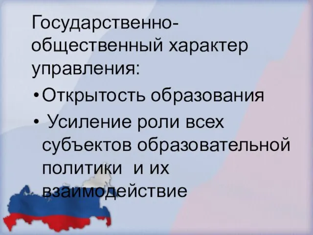 Государственно-общественный характер управления: Открытость образования Усиление роли всех субъектов образовательной политики и их взаимодействие