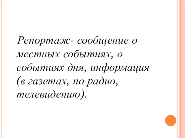 Репортаж- сообщение о местных событиях, о событиях дня, информация (в газетах, по радио, телевидению).