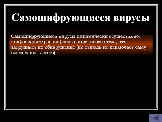 Самошифрующиеся вирусы Самошифрующиеся вирусы динамически осуществляют шифрование/расшифровывание своего тела, что затрудняет их