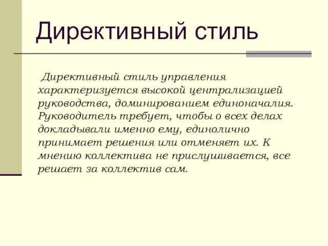 Директивный стиль Директивный стиль управления характеризуется высокой централизацией руководства, доминированием единоначалия. Руководитель