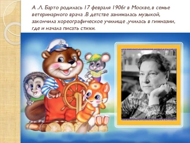 А .Л. Барто родилась 17 февраля 1906г в Москве, в семье ветеринарного