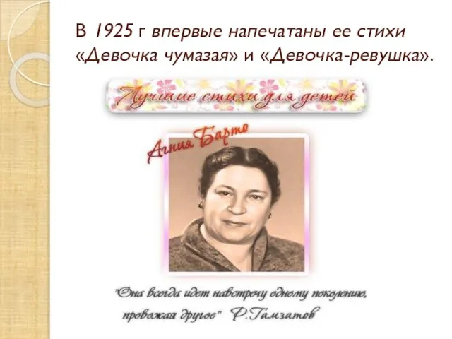 В 1925 г впервые напечатаны ее стихи «Девочка чумазая» и «Девочка-ревушка».