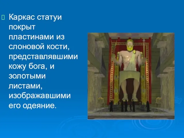 Каркас статуи покрыт пластинами из слоновой кости, представлявшими кожу бога, и золотыми листами, изображавшими его одеяние.