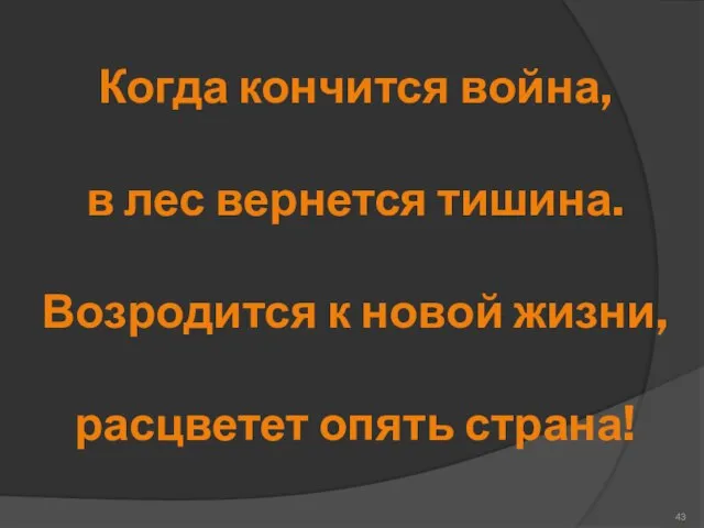 Когда кончится война, в лес вернется тишина. Возродится к новой жизни, расцветет опять страна!